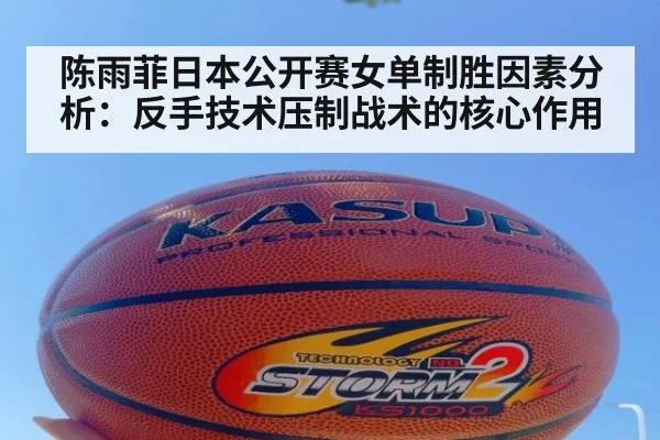 陈雨菲日本公开赛女单制胜因素分析:反手技术压制战术的核心作用
